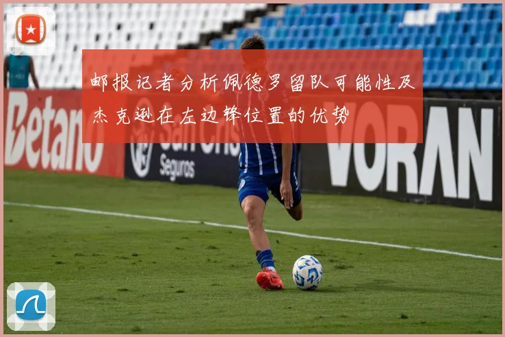 邮报记者分析佩德罗留队可能性及杰克逊在左边锋位置的优势