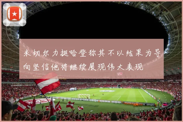 米切尔力挺哈登称其不以结果为导向坚信他将继续展现伟大表现
