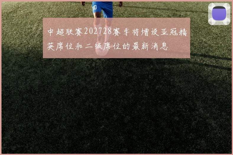 中超联赛202728赛季将增设亚冠精英席位和二级席位的最新消息