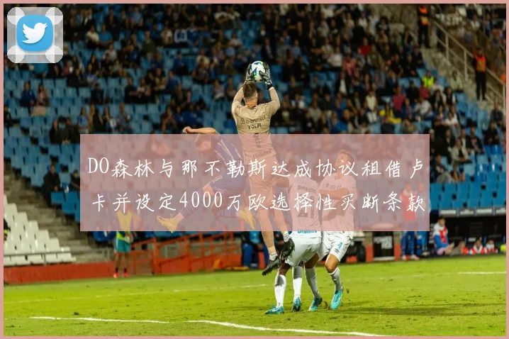 DO森林与那不勒斯达成协议租借卢卡并设定4000万欧选择性买断条款