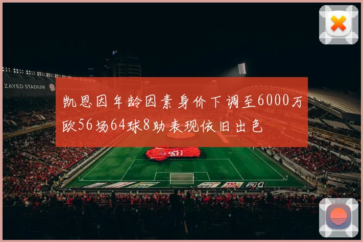 凯恩因年龄因素身价下调至6000万欧56场64球8助表现依旧出色